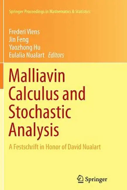 Malliavin Calculus and Stochastic Analysis: A Festschrift in Honor of David Nualart by Frederi Viens