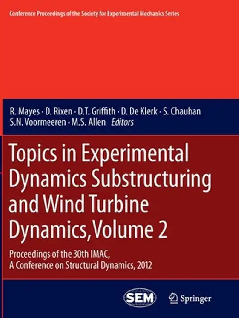 Topics in Experimental Dynamics Substructuring and Wind Turbine Dynamics, Volume 2: Proceedings of the 30th Imac, a Conference on Structural Dynamics, by R. Mayes