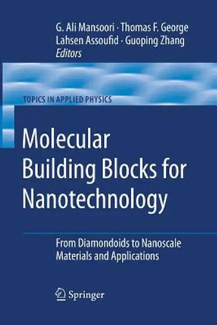 Molecular Building Blocks for Nanotechnology: From Diamondoids to Nanoscale Materials and Applications by G. Ali Mansoori