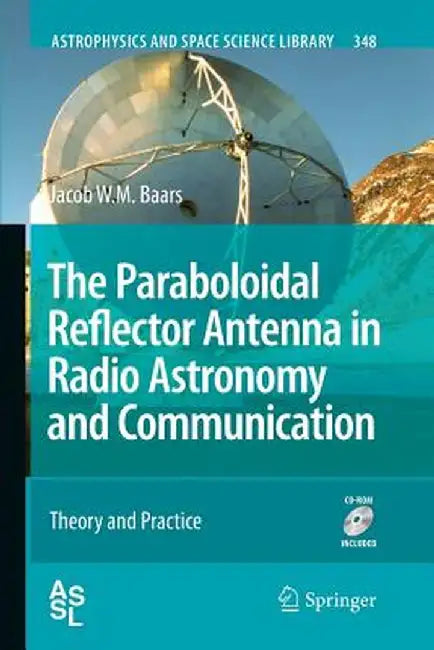 The Paraboloidal Reflector Antenna in Radio Astronomy and Communication: Theory and Practice by Jacob W. M. Baars