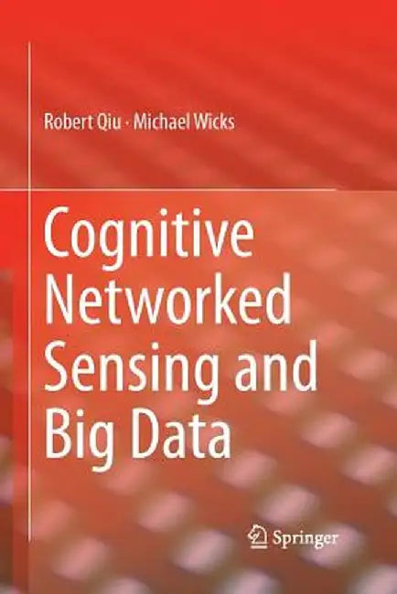 Cognitive Networked Sensing and Big Data by Robert Qiu