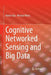 Cognitive Networked Sensing and Big Data by Robert Qiu