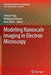 Modeling Nanoscale Imaging in Electron Microscopy by Thomas Vogt