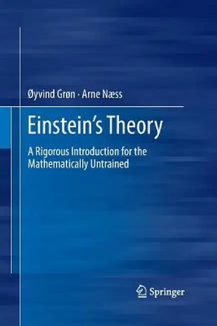 Einstein's Theory: A Rigorous Introduction for the Mathematically Untrained by Øyvind Grøn