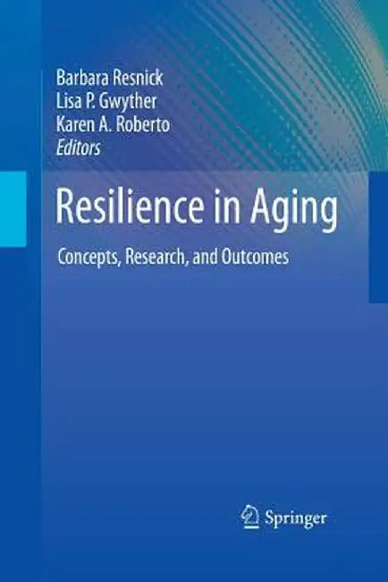 Resilience in Aging: Concepts, Research, and Outcomes by Barbara Resnick