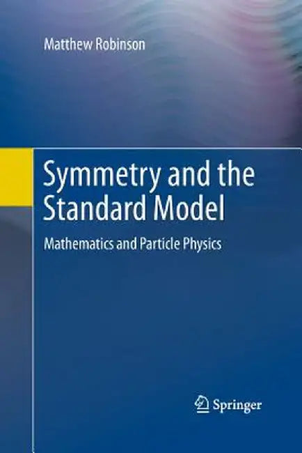 Symmetry and the Standard Model: Mathematics and Particle Physics by Matthew Robinson