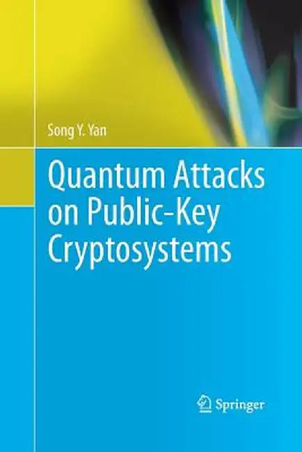Quantum Attacks on Public-Key Cryptosystems by Song Y. Yan