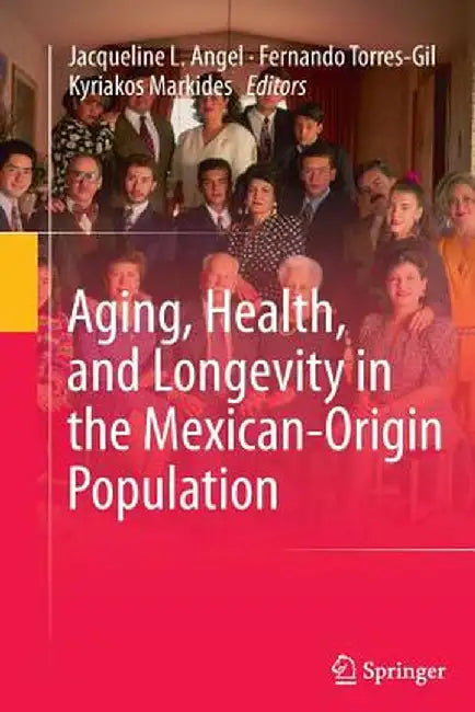 Aging, Health, and Longevity in the Mexican-Origin Population by Jacqueline L. Angel