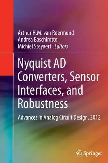 Nyquist AD Converters, Sensor Interfaces, and Robustness: Advances in Analog Circuit Design, 2012 by Arthur H. M. van Roermund