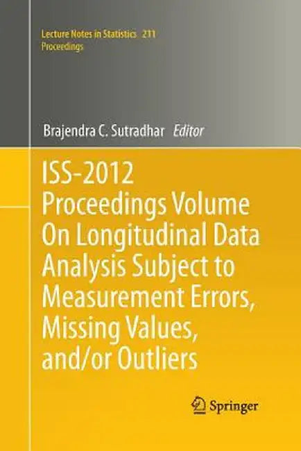 Iss-2012 Proceedings Volume on Longitudinal Data Analysis Subject to Measurement Errors, Missing Values, And/Or Outliers by Brajendra C. Sutradhar