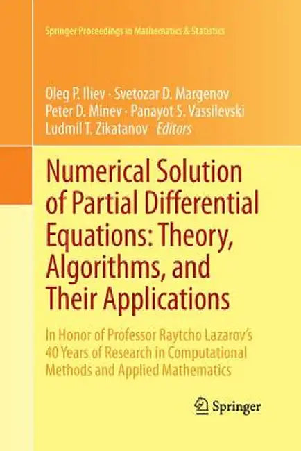 Numerical Solution of Partial Differential Equations: Theory, Algorithms, and Their Applications: In Honor of Professor Raytcho Lazarov's 40 Years of by Oleg P. Iliev