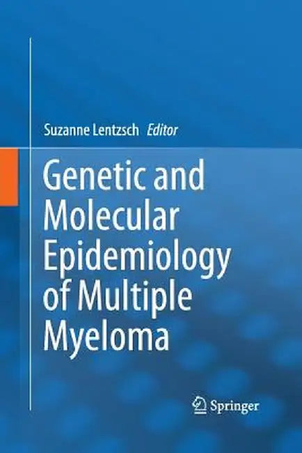 Genetic and Molecular Epidemiology of Multiple Myeloma by Suzanne Lentzsch