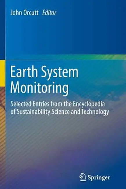 Earth System Monitoring: Selected Entries from the Encyclopedia of Sustainability Science and Technology by John Orcutt