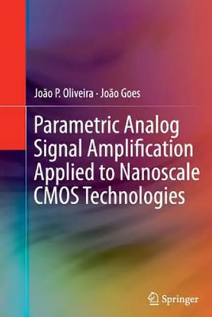 Parametric Analog Signal Amplification Applied to Nanoscale CMOS Technologies by João P. Oliveira