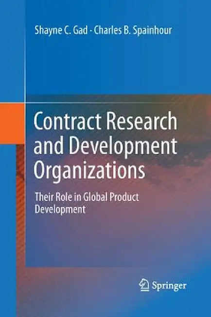 Contract Research and Development Organizations: Their Role in Global Product Development by Shayne C. Gad