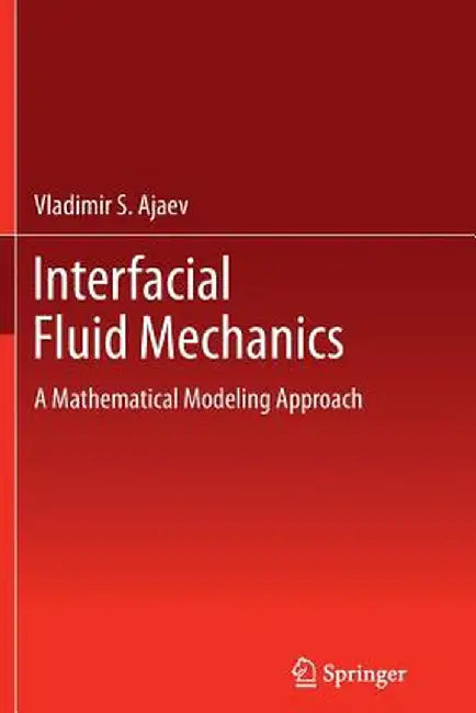 Interfacial Fluid Mechanics: A Mathematical Modeling Approach by Vladimir S. Ajaev