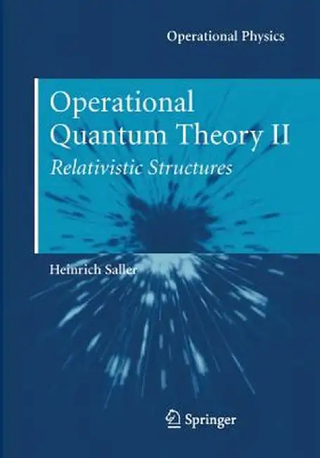 Operational Quantum Theory II: Relativistic Structures by Heinrich Saller