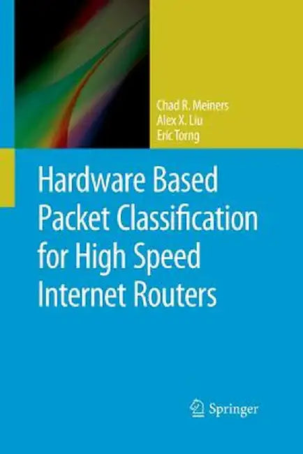Hardware Based Packet Classification for High Speed Internet Routers by Chad R. Meiners