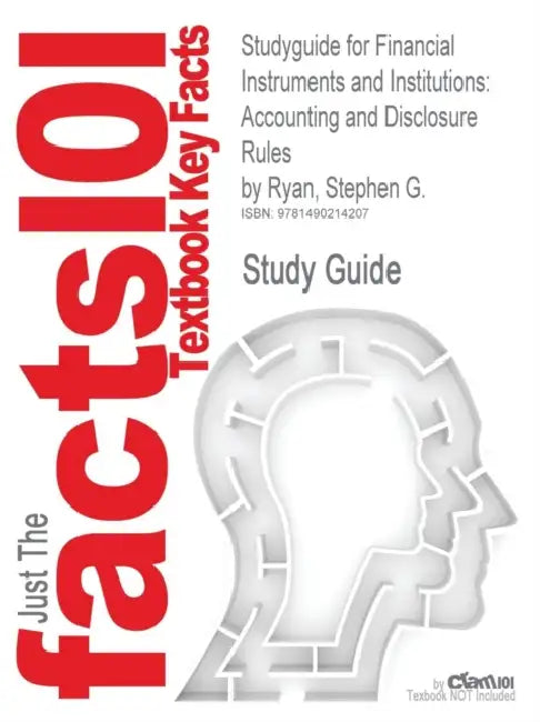 Studyguide for Financial Instruments and Institutions: Accounting and Disclosure Rules by Ryan, Stephen G. by Cram101 Textbook Reviews