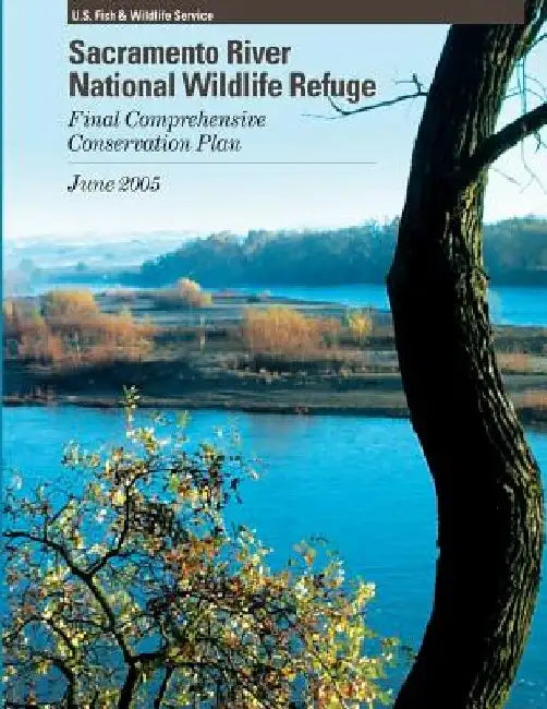 Sacramento River National Wildlife Refuge Final Comprehensive Conservation Plan by U S Fish & Wildlife Service
