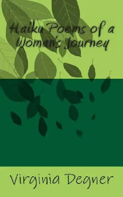 Haiku Poems Of A Women's Journey by Virginia R. Degner