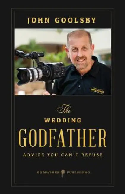 The Wedding Godfather: Advice you can't refuse by John Goolsby