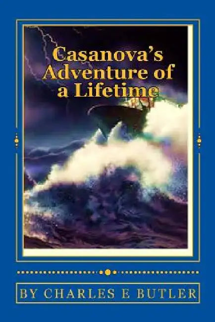 Casanova's Adventure of a Lifetime: Seas of Romance by Charles E. Butler