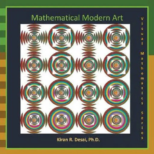 Mathematical Modern Art: Visual Mathematics Series by Kiran R. Desai