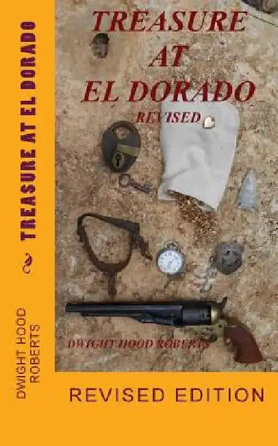 Treasure at El Dorado: Revised edition by Dwight Hood Roberts