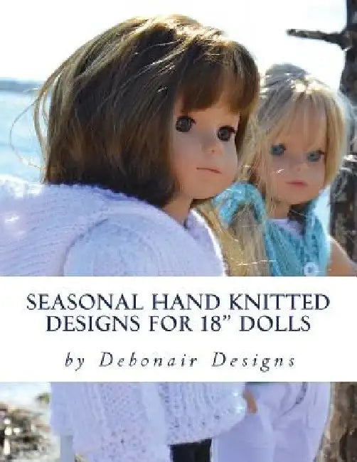 Seasonal Hand Knitted Designs for 18" Dolls: Spring/Summer Collection by Debonair Designs