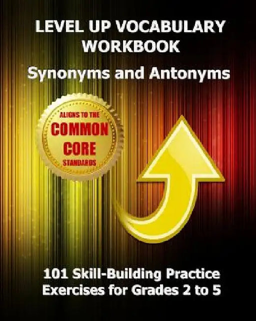 LEVEL UP VOCABULARY WORKBOOK Synonyms and Antonyms: Aligned to the Common Core State Standards by Test Master Press