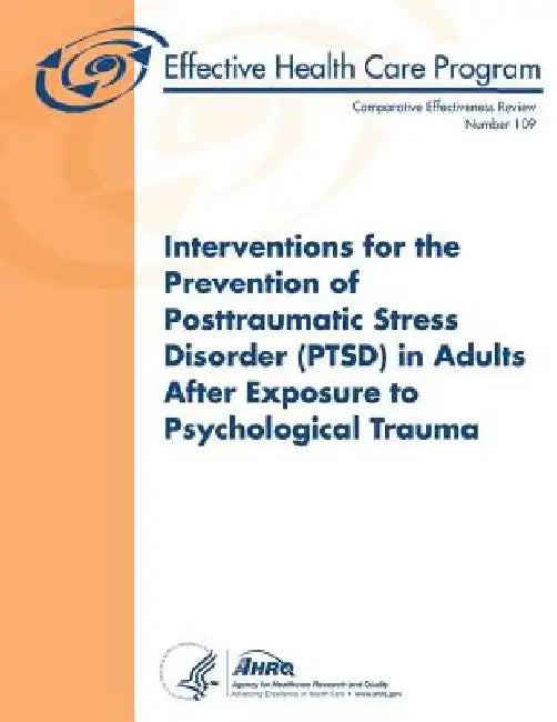 Interventions for the Prevention of Posttraumatic Stress Disorder (PTSD) in Adults After Exposure to Psychological Trauma: Comparative Effectiveness R by Agency for Healthcare Resea And Quality