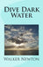 Dive Dark Water by Walker Newton