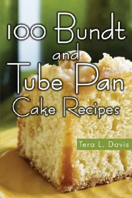 100 Bundt and Tube Pan Cake Recipes by Tera L. Davis