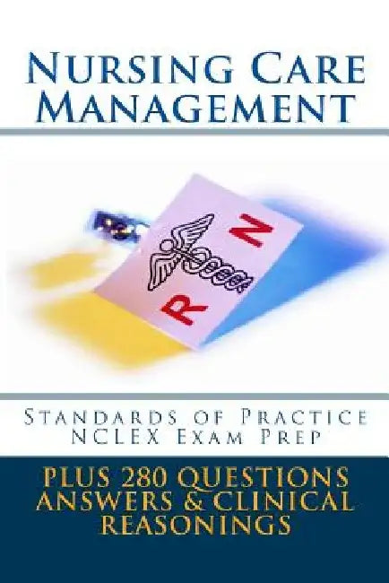 Nursing Care Managemet: Standards of Practice NCLEX Exam Prep by Mike Rosagast