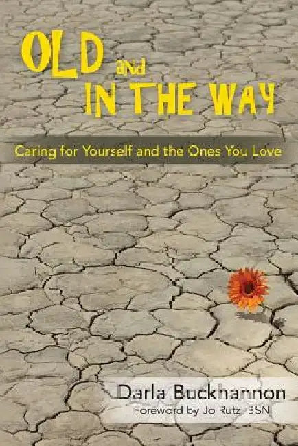 Old and In the Way: Caring for Yourself and the Ones You Love by Darla Buckhannon