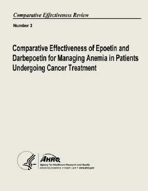 Comparative Effectiveness of Epoetin and Darbepoetin for Managing Anemia in Patients Undergoing Cancer Treatment: Comparative Effectiveness Review Num by Agency for Healthcare Resea And Quality