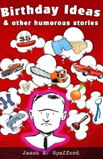 Birthday Ideas & Other Humorous Stories by Jason Spafford