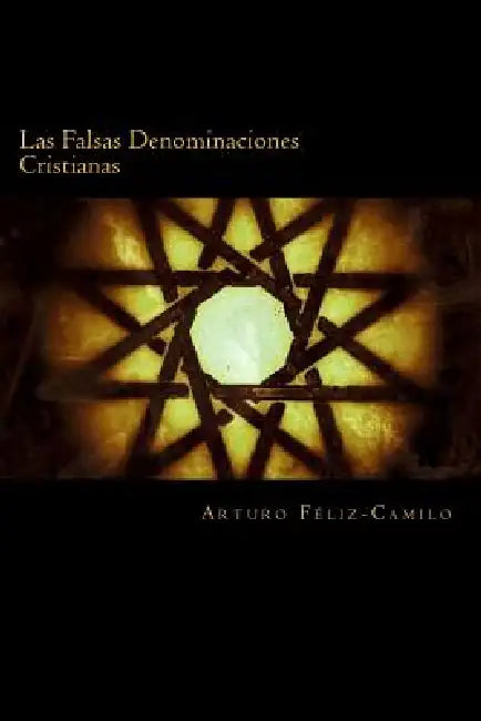 Las Falsas Denominaciones Cristianas: Sectas y Denominaciones Pseudo-Cristianas by Arturo Féliz-Camilo