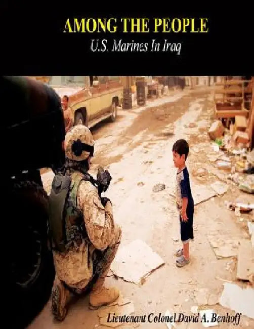 Among The People: U.S. Marines in Iraq by David A. Benhoff