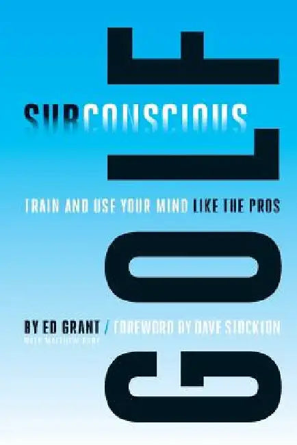Subconscious Golf: Train and use your mind like the pros by Chris Poston