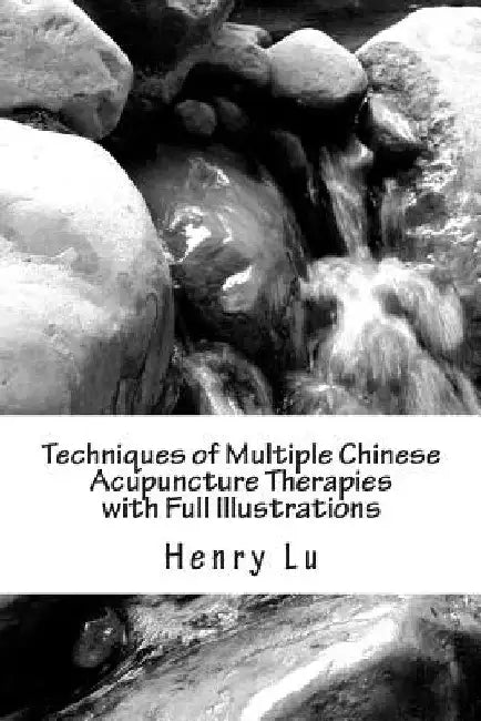 Techniques of Multiple Chinese Acupuncture Therapies with Full Illustrations by Henry C. Lu