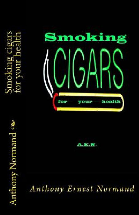 Smoking Cigars for Your Health  by Anthony E. Normand