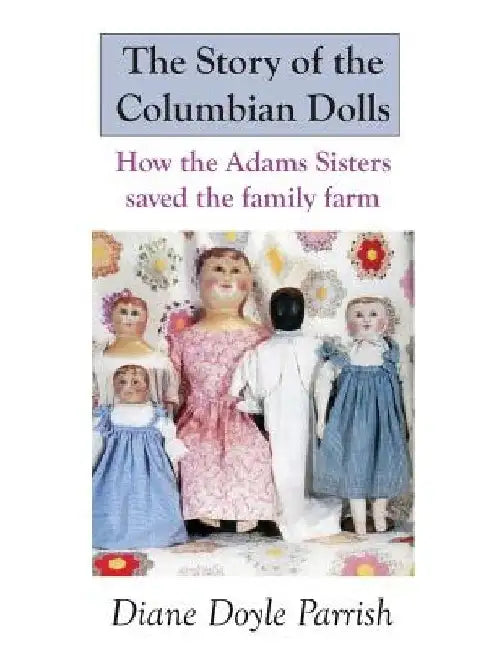The Story of the Columbian Dolls: How the Adams Sisters saved the family farm by Diane Doyle Parrish