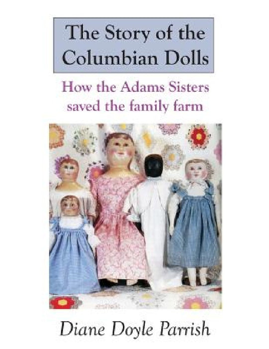 The Story of the Columbian Dolls: How the Adams Sisters saved the family farm by Diane Doyle Parrish