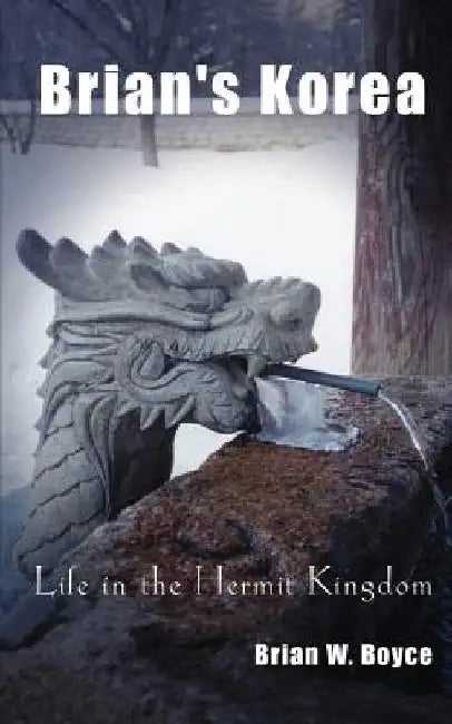 Brian's Korea: Life in the Hermit Kingdom by Brian W. Boyce