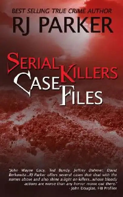 Serial Killers Case Files by Rj Parker