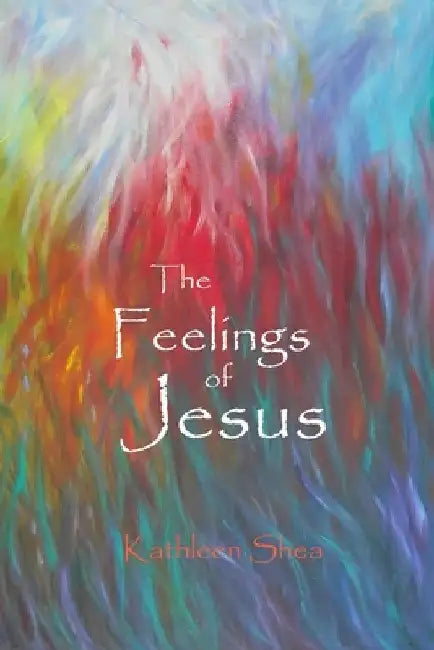 The Feelings of Jesus by Kathleen Shea
