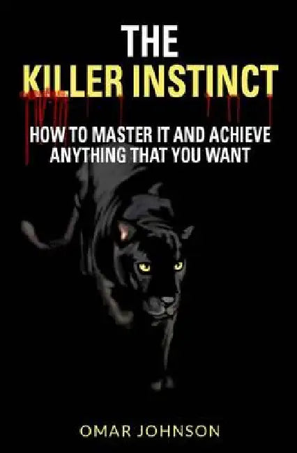 The Killer Instinct: How To Master It And Achieve Anything That You Want by Omar Johnson