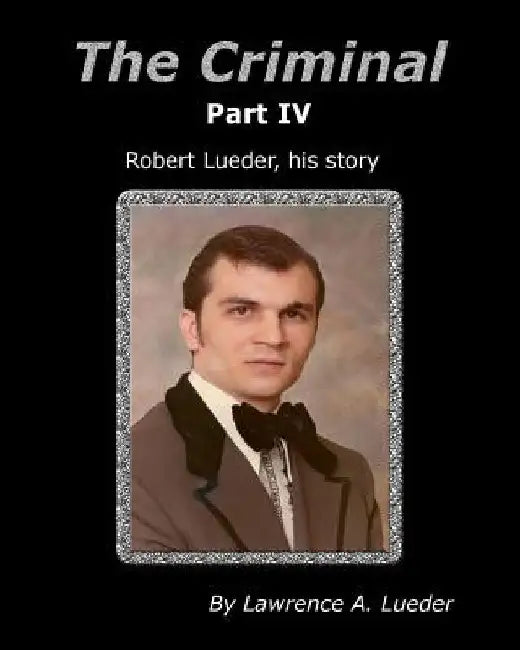 The Criminal Part IV by Lawrence A. Lueder